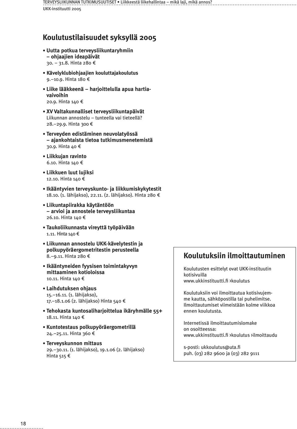 9. Hinta 40 Liikkujan ravinto 6.10. Hinta 140 Liikkuen luut lujiksi 12.10. Hinta 140 Ikääntyvien terveyskunto- ja liikkumiskykytestit 18.10. (1. lähijakso),