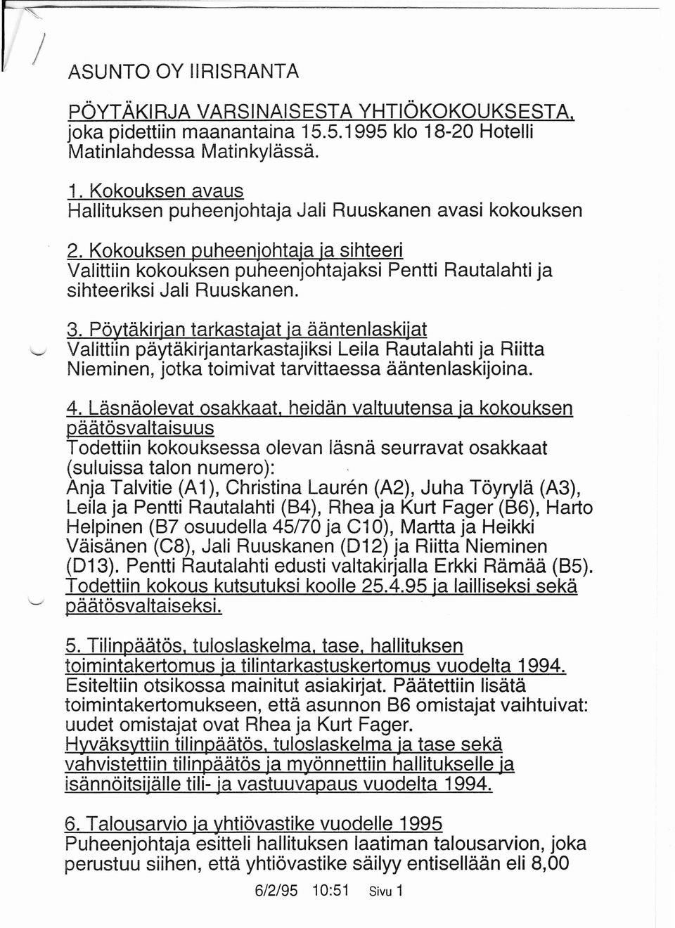 Pövtakirjan tarkastajat ja aantenlaskiiat Valittiin päytakirjantarkastajiksi Leila Rautalahti ja Riitta Nieminen, jotka toimivat tarvittaessa aantenlaskijoina. 4. Läsnäolevat osakkaat.