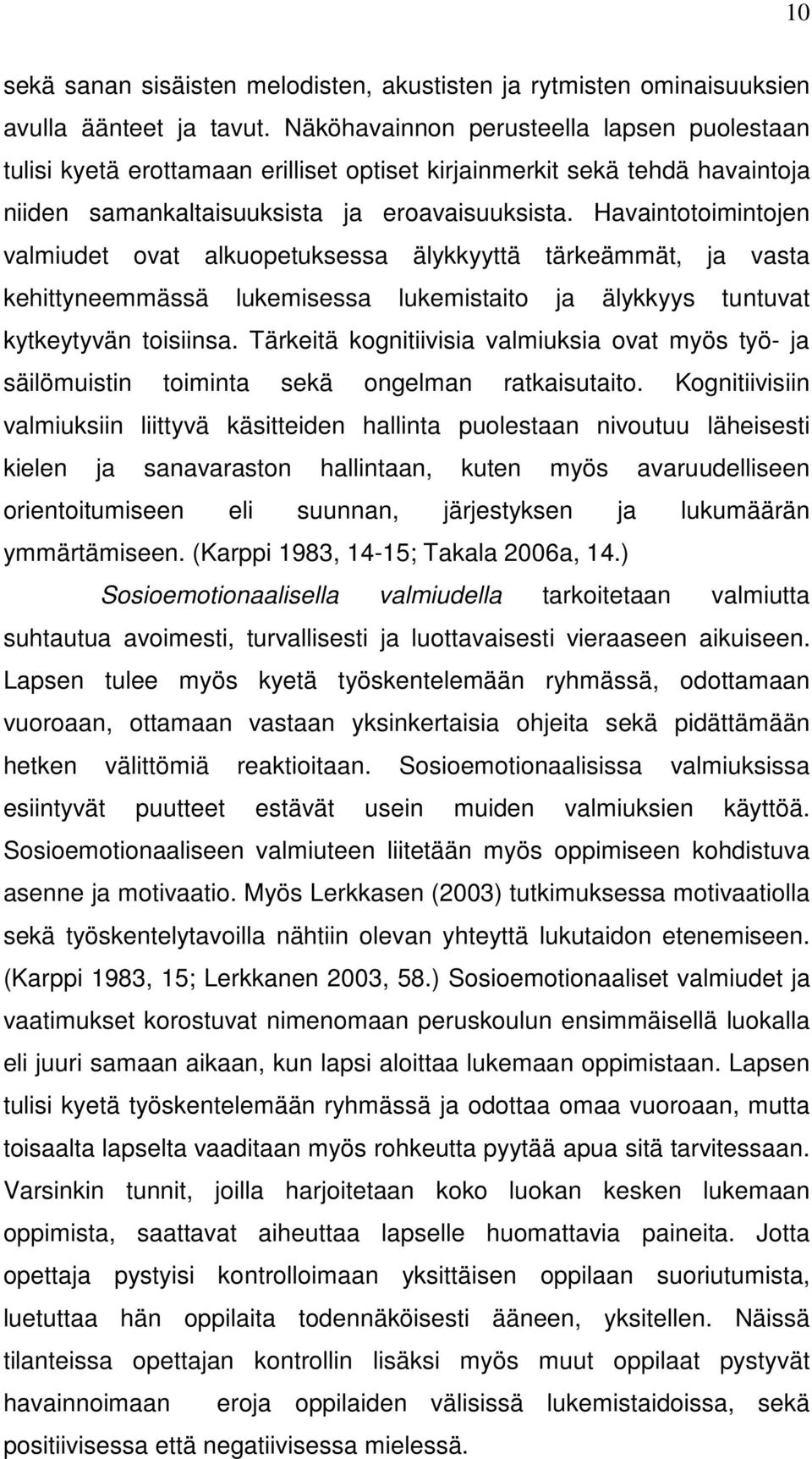 Havaintotoimintojen valmiudet ovat alkuopetuksessa älykkyyttä tärkeämmät, ja vasta kehittyneemmässä lukemisessa lukemistaito ja älykkyys tuntuvat kytkeytyvän toisiinsa.