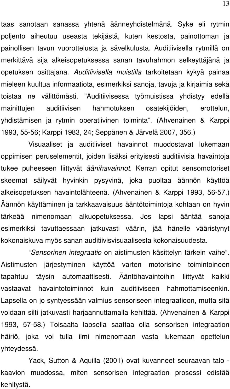 Auditiivisella muistilla tarkoitetaan kykyä painaa mieleen kuultua informaatiota, esimerkiksi sanoja, tavuja ja kirjaimia sekä toistaa ne välittömästi.