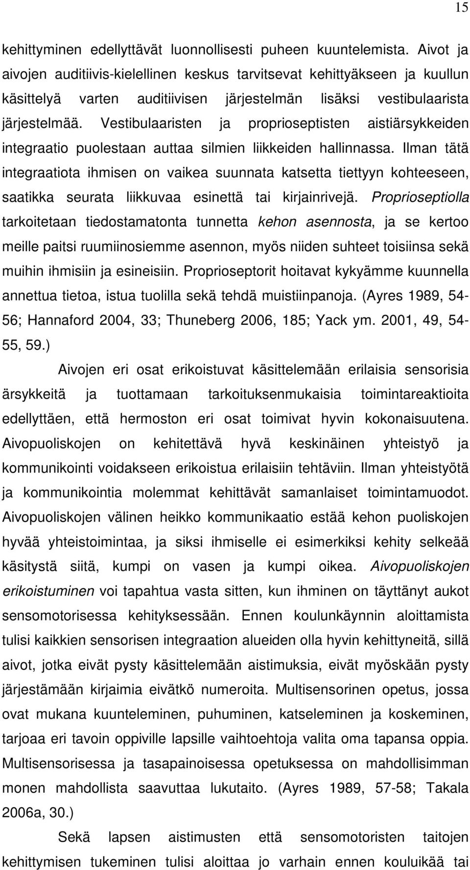 Vestibulaaristen ja proprioseptisten aistiärsykkeiden integraatio puolestaan auttaa silmien liikkeiden hallinnassa.