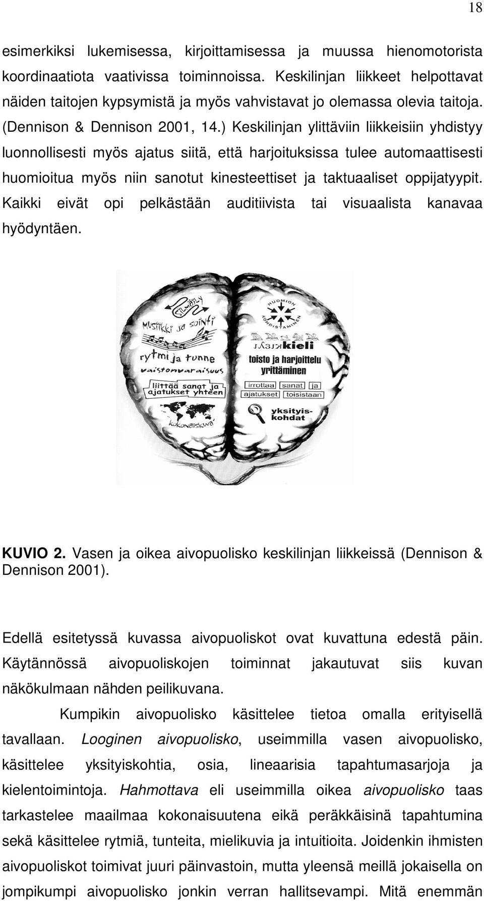 ) Keskilinjan ylittäviin liikkeisiin yhdistyy luonnollisesti myös ajatus siitä, että harjoituksissa tulee automaattisesti huomioitua myös niin sanotut kinesteettiset ja taktuaaliset oppijatyypit.