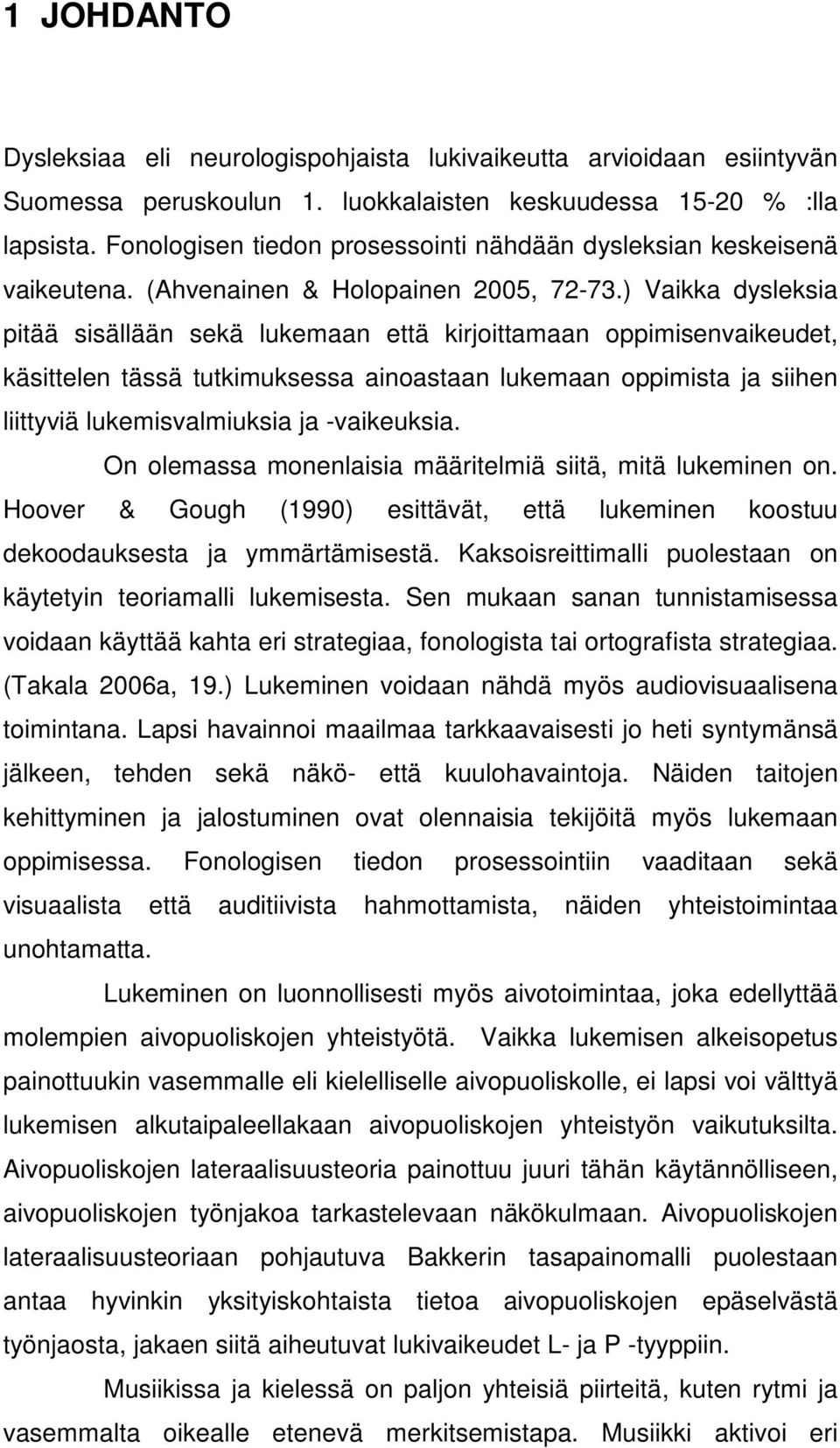 ) Vaikka dysleksia pitää sisällään sekä lukemaan että kirjoittamaan oppimisenvaikeudet, käsittelen tässä tutkimuksessa ainoastaan lukemaan oppimista ja siihen liittyviä lukemisvalmiuksia ja