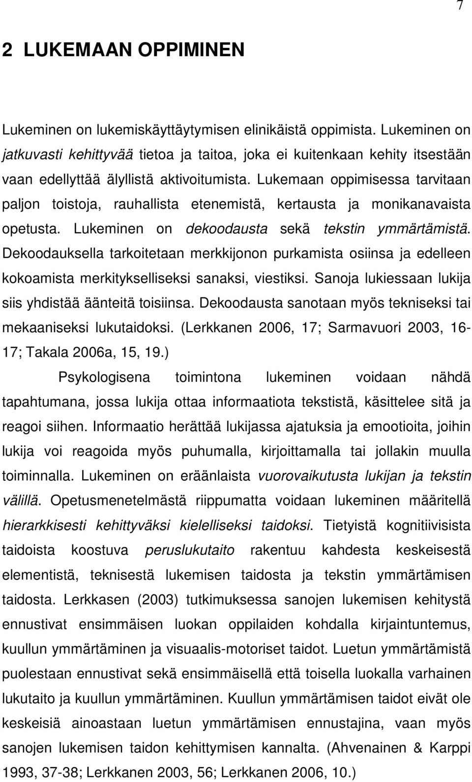 Lukemaan oppimisessa tarvitaan paljon toistoja, rauhallista etenemistä, kertausta ja monikanavaista opetusta. Lukeminen on dekoodausta sekä tekstin ymmärtämistä.