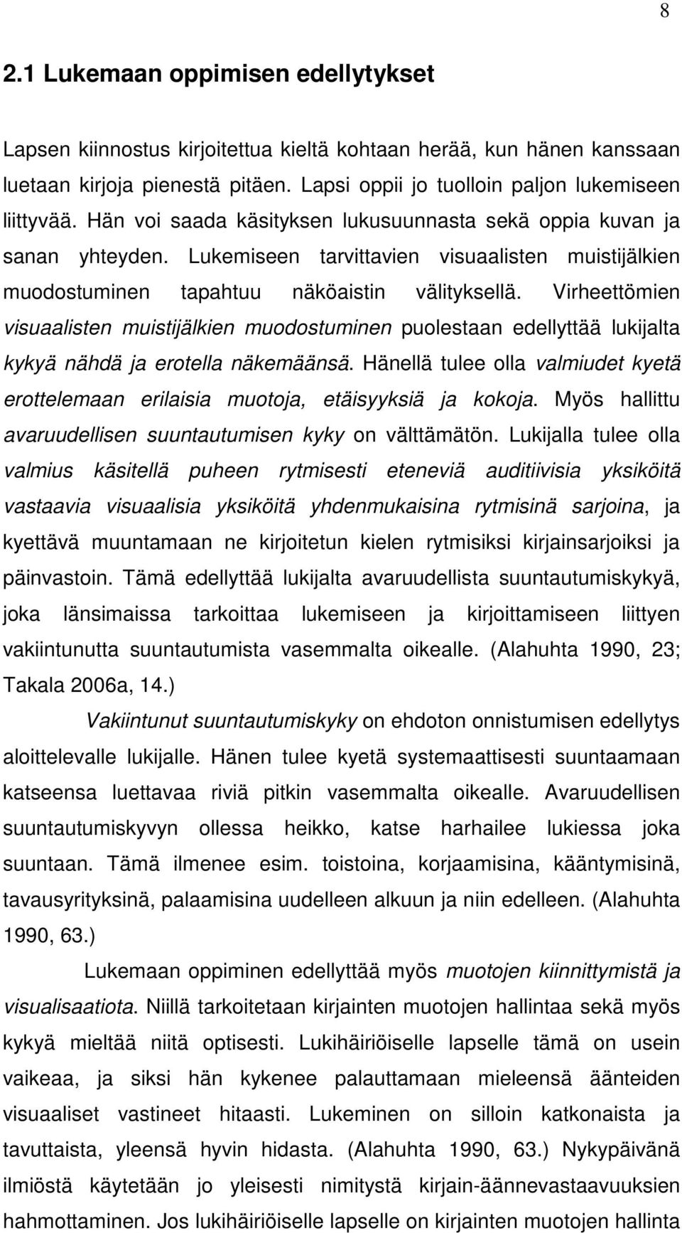 Virheettömien visuaalisten muistijälkien muodostuminen puolestaan edellyttää lukijalta kykyä nähdä ja erotella näkemäänsä.