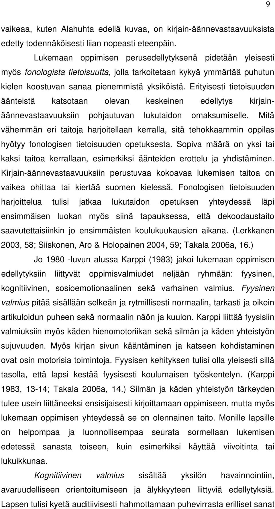 Erityisesti tietoisuuden äänteistä katsotaan olevan keskeinen edellytys kirjainäännevastaavuuksiin pohjautuvan lukutaidon omaksumiselle.