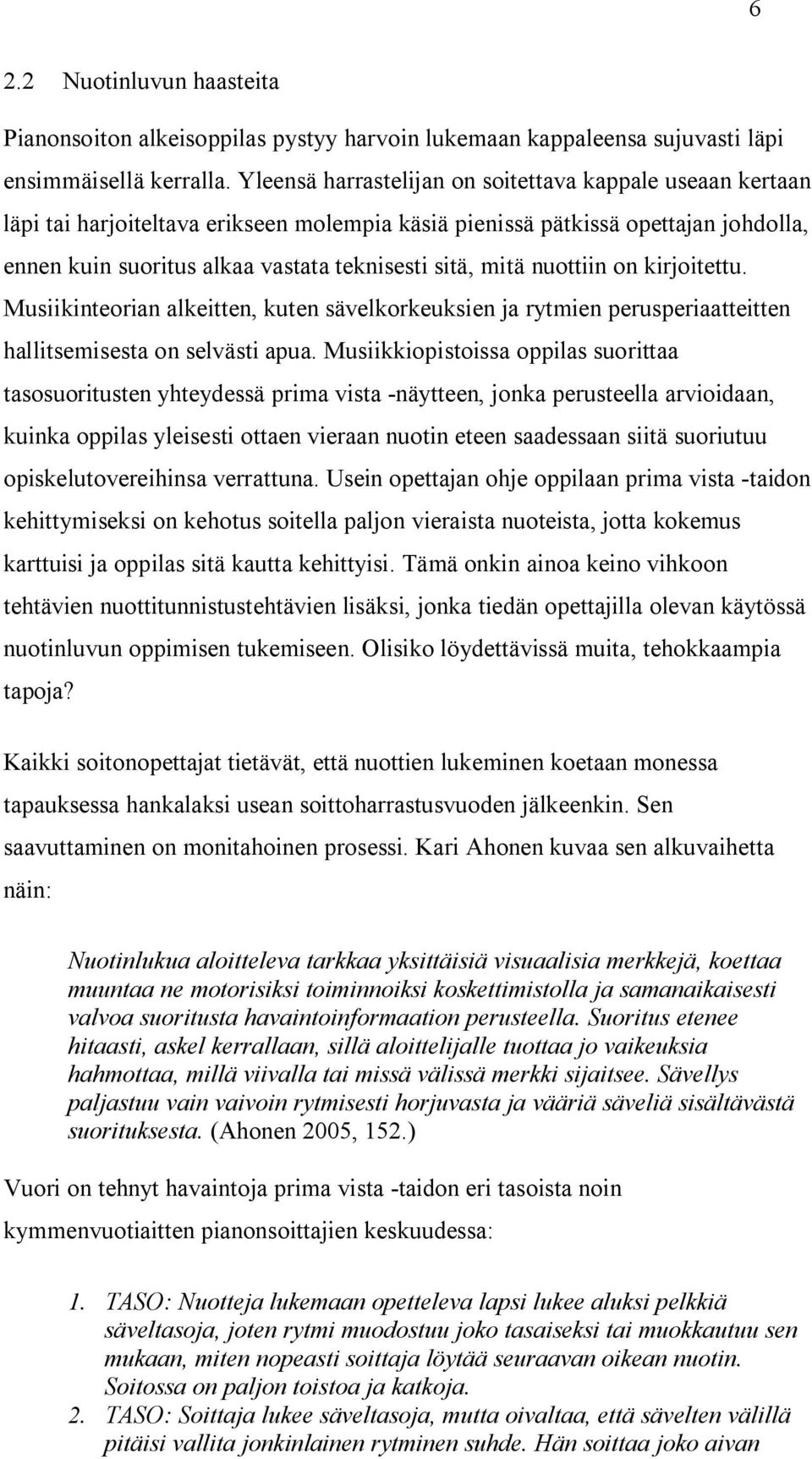 nuottiin on kirjoitettu. Musiikinteorian alkeitten, kuten sävelkorkeuksien ja rytmien perusperiaatteitten hallitsemisesta on selvästi apua.