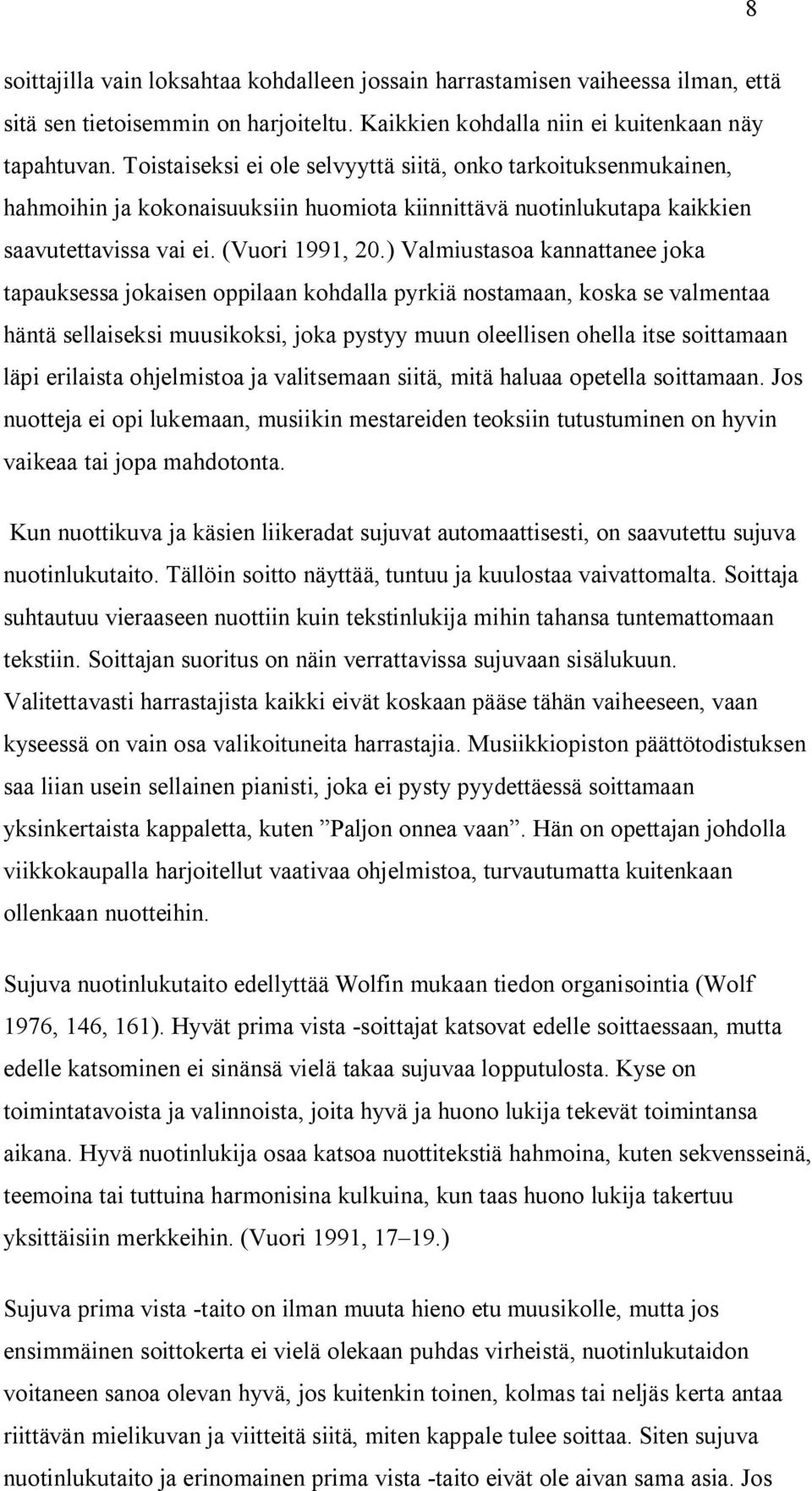 ) Valmiustasoa kannattanee joka tapauksessa jokaisen oppilaan kohdalla pyrkiä nostamaan, koska se valmentaa häntä sellaiseksi muusikoksi, joka pystyy muun oleellisen ohella itse soittamaan läpi