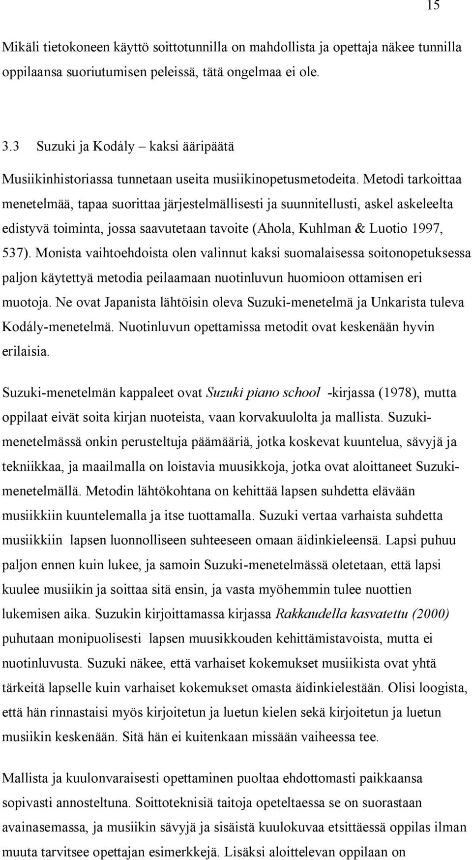 Metodi tarkoittaa menetelmää, tapaa suorittaa järjestelmällisesti ja suunnitellusti, askel askeleelta edistyvä toiminta, jossa saavutetaan tavoite (Ahola, Kuhlman & Luotio 1997, 537).