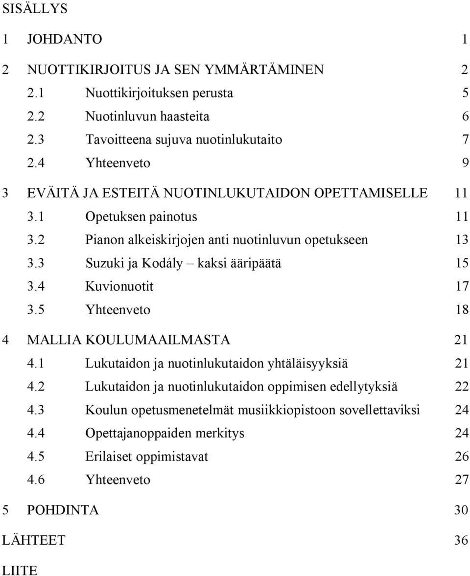 3 Suzuki ja Kodály kaksi ääripäätä 15 3.4 Kuvionuotit 17 3.5 Yhteenveto 18 4 MALLIA KOULUMAAILMASTA 21 4.1 Lukutaidon ja nuotinlukutaidon yhtäläisyyksiä 21 4.