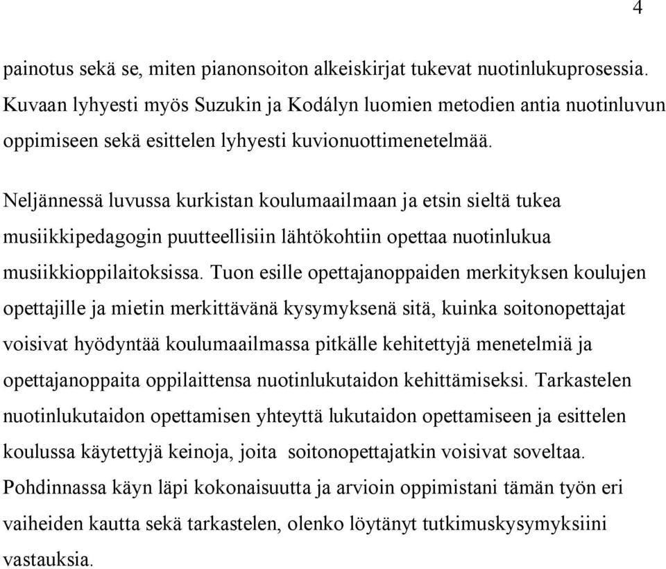 Neljännessä luvussa kurkistan koulumaailmaan ja etsin sieltä tukea musiikkipedagogin puutteellisiin lähtökohtiin opettaa nuotinlukua musiikkioppilaitoksissa.