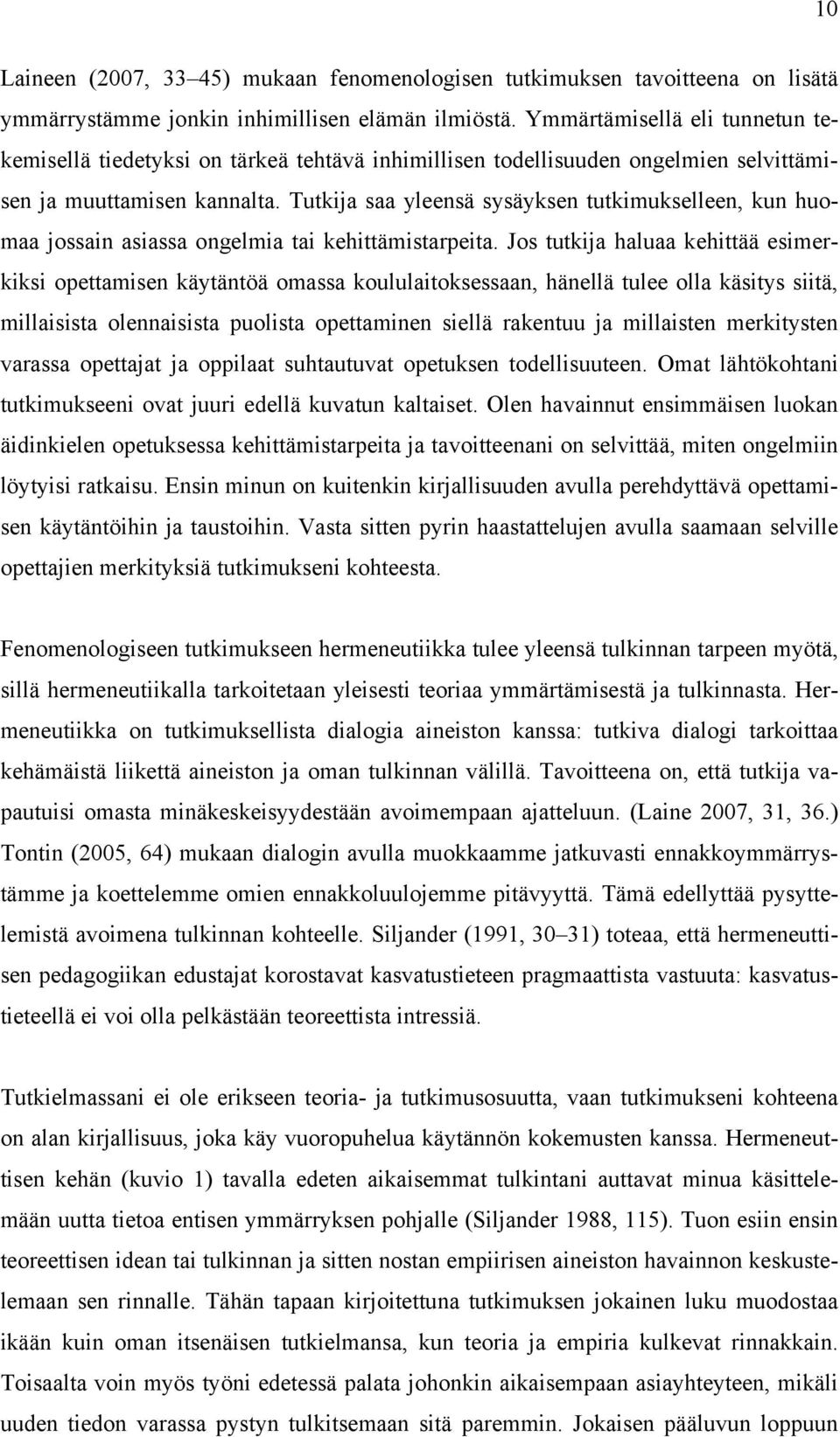 Tutkija saa yleensä sysäyksen tutkimukselleen, kun huomaa jossain asiassa ongelmia tai kehittämistarpeita.