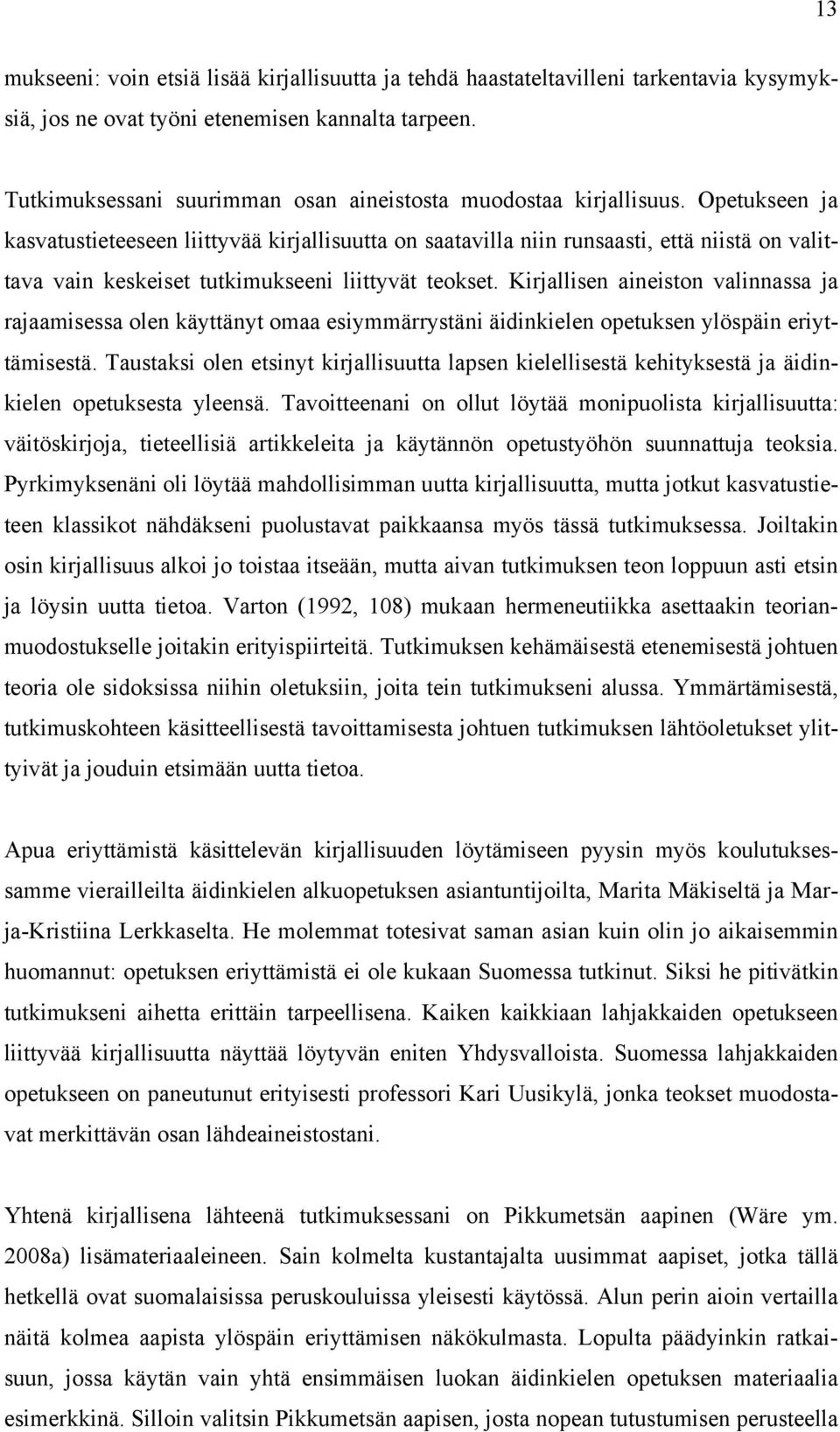 Opetukseen ja kasvatustieteeseen liittyvää kirjallisuutta on saatavilla niin runsaasti, että niistä on valittava vain keskeiset tutkimukseeni liittyvät teokset.