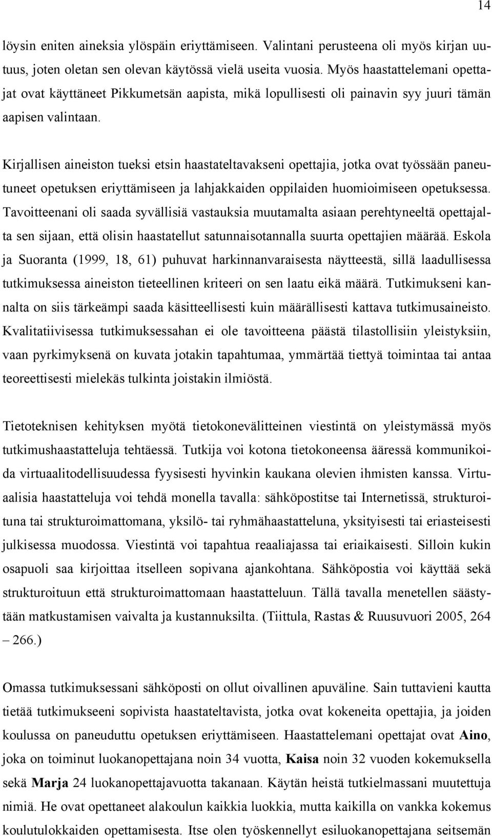 Kirjallisen aineiston tueksi etsin haastateltavakseni opettajia, jotka ovat työssään paneutuneet opetuksen eriyttämiseen ja lahjakkaiden oppilaiden huomioimiseen opetuksessa.