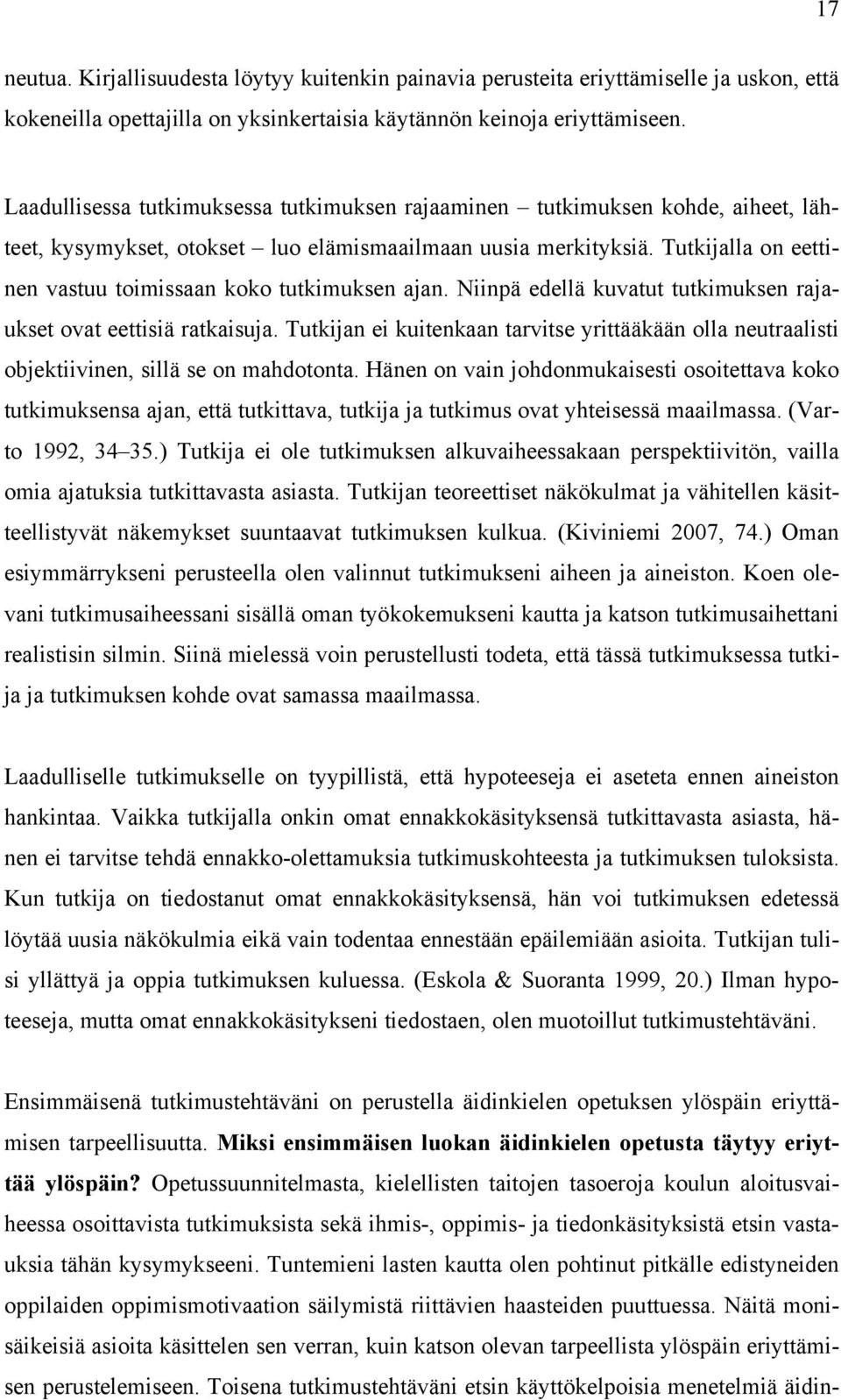 Tutkijalla on eettinen vastuu toimissaan koko tutkimuksen ajan. Niinpä edellä kuvatut tutkimuksen rajaukset ovat eettisiä ratkaisuja.