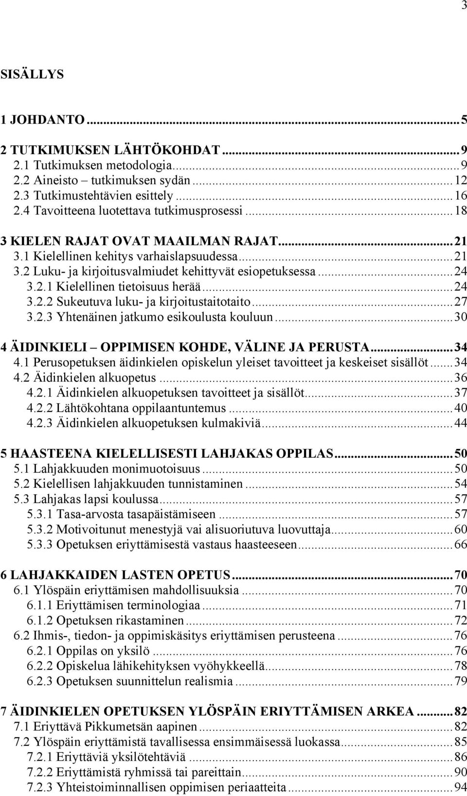 2.1 Kielellinen tietoisuus herää...24 3.2.2 Sukeutuva luku- ja kirjoitustaitotaito...27 3.2.3 Yhtenäinen jatkumo esikoulusta kouluun...30 4 ÄIDINKIELI OPPIMISEN KOHDE, VÄLINE JA PERUSTA...34 4.