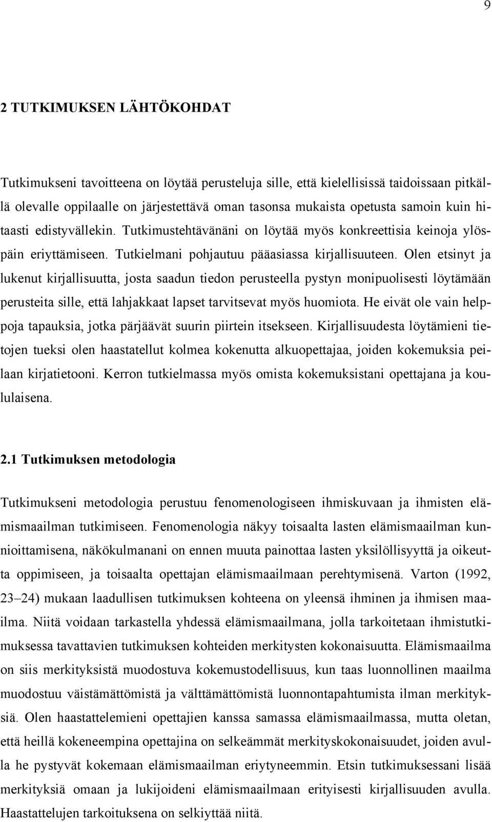 Olen etsinyt ja lukenut kirjallisuutta, josta saadun tiedon perusteella pystyn monipuolisesti löytämään perusteita sille, että lahjakkaat lapset tarvitsevat myös huomiota.