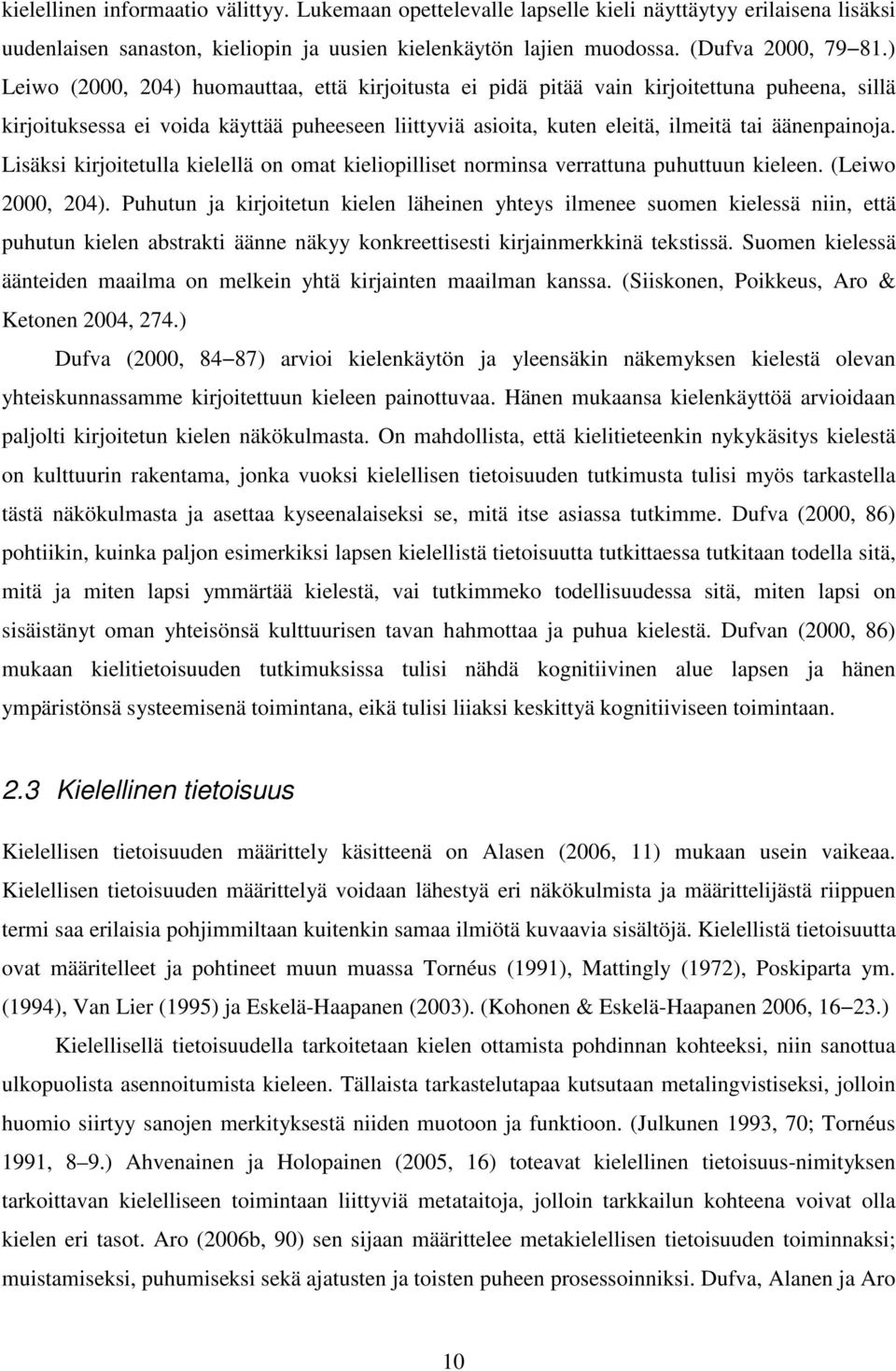 Lisäksi kirjoitetulla kielellä on omat kieliopilliset norminsa verrattuna puhuttuun kieleen. (Leiwo 2000, 204).