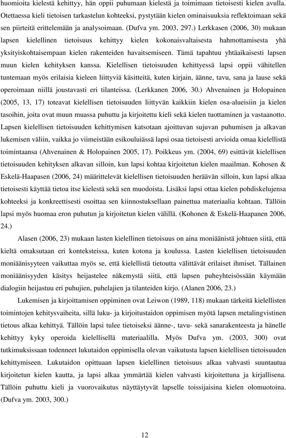 ) Lerkkasen (2006, 30) mukaan lapsen kielellinen tietoisuus kehittyy kielen kokonaisvaltaisesta hahmottamisesta yhä yksityiskohtaisempaan kielen rakenteiden havaitsemiseen.