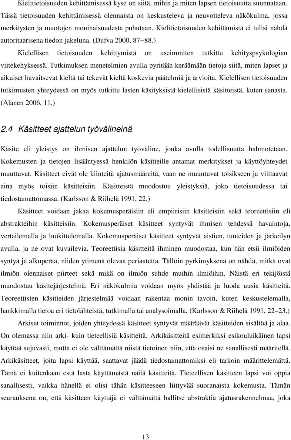 Kielitietoisuuden kehittämistä ei tulisi nähdä autoritaarisena tiedon jakeluna. (Dufva 2000, 87 88.) Kielellisen tietoisuuden kehittymistä on useimmiten tutkittu kehityspsykologian viitekehyksessä.