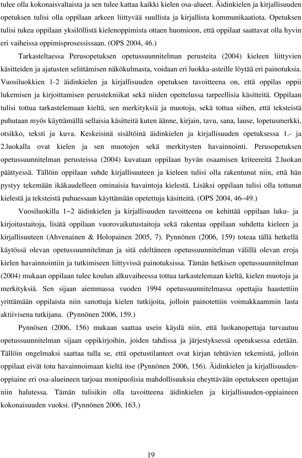 ) Tarkasteltaessa Perusopetuksen opetussuunnitelman perusteita (2004) kieleen liittyvien käsitteiden ja ajatusten selittämisen näkökulmasta, voidaan eri luokka-asteille löytää eri painotuksia.