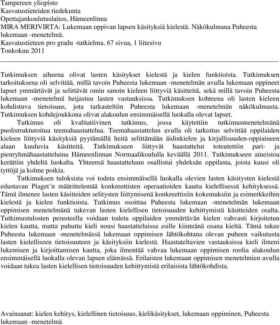 Tutkimuksen tarkoituksena oli selvittää, millä tavoin Puheesta lukemaan -menetelmän avulla lukemaan oppineet lapset ymmärtävät ja selittävät omin sanoin kieleen liittyviä käsitteitä, sekä millä