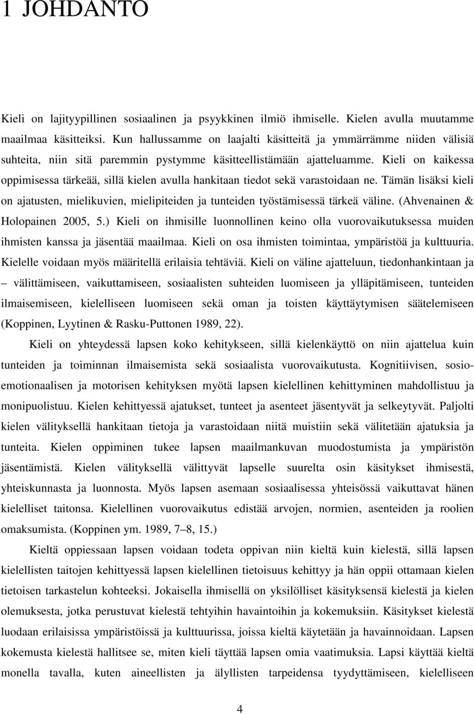 Kieli on kaikessa oppimisessa tärkeää, sillä kielen avulla hankitaan tiedot sekä varastoidaan ne. Tämän lisäksi kieli on ajatusten, mielikuvien, mielipiteiden ja tunteiden työstämisessä tärkeä väline.