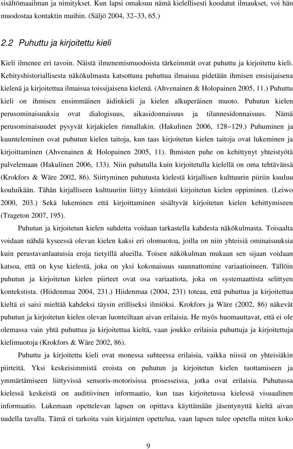 Kehityshistoriallisesta näkökulmasta katsottuna puhuttua ilmaisua pidetään ihmisen ensisijaisena kielenä ja kirjoitettua ilmaisua toissijaisena kielenä. (Ahvenainen & Holopainen 2005, 11.