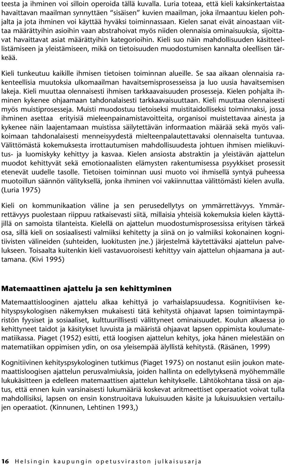 Kielen sanat eivät ainoastaan viittaa määrättyihin asioihin vaan abstrahoivat myös niiden olennaisia ominaisuuksia, sijoittavat havaittavat asiat määrättyihin kategorioihin.