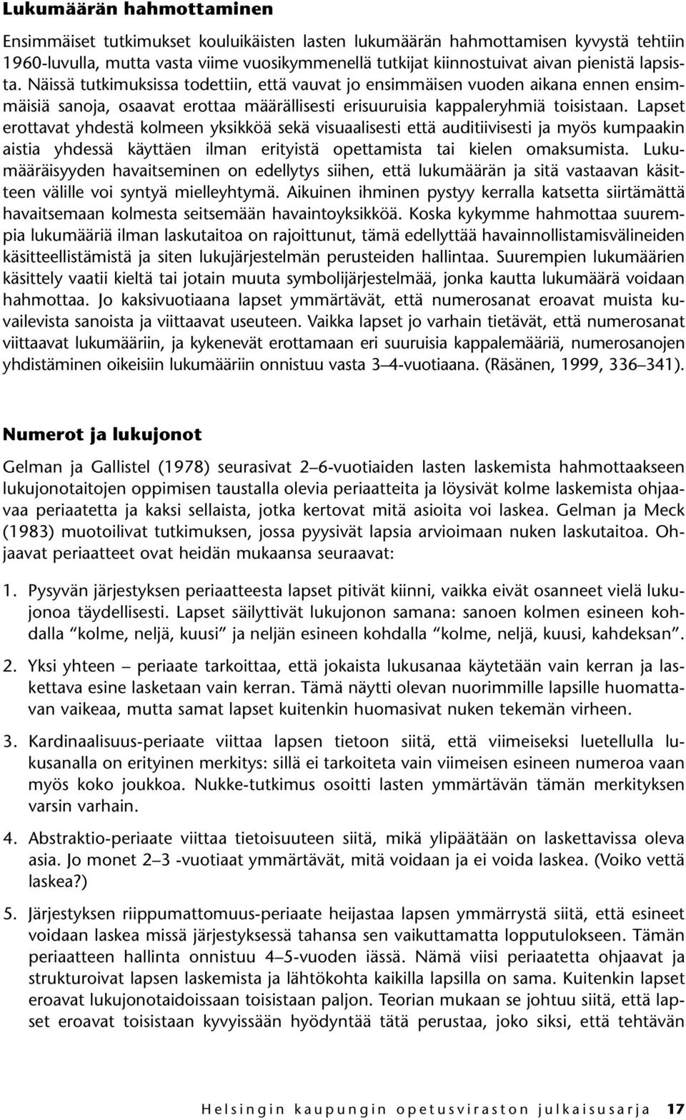 Lapset erottavat yhdestä kolmeen yksikköä sekä visuaalisesti että auditiivisesti ja myös kumpaakin aistia yhdessä käyttäen ilman erityistä opettamista tai kielen omaksumista.