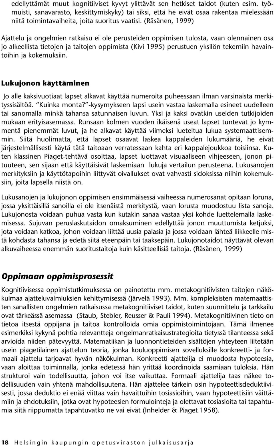 (Räsänen, 1999) Ajattelu ja ongelmien ratkaisu ei ole perusteiden oppimisen tulosta, vaan olennainen osa jo alkeellista tietojen ja taitojen oppimista (Kivi 1995) perustuen yksilön tekemiin