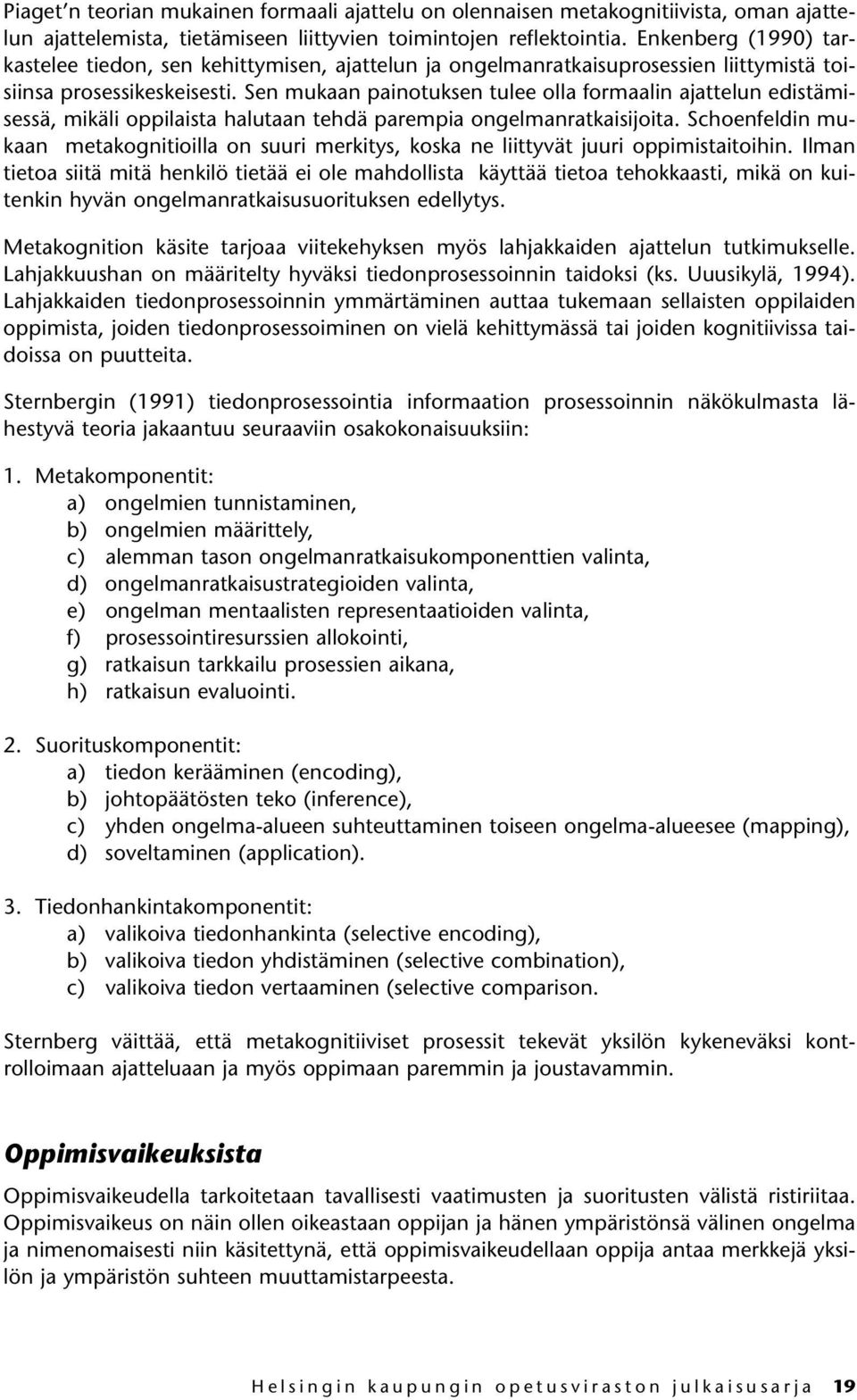 Sen mukaan painotuksen tulee olla formaalin ajattelun edistämisessä, mikäli oppilaista halutaan tehdä parempia ongelmanratkaisijoita.