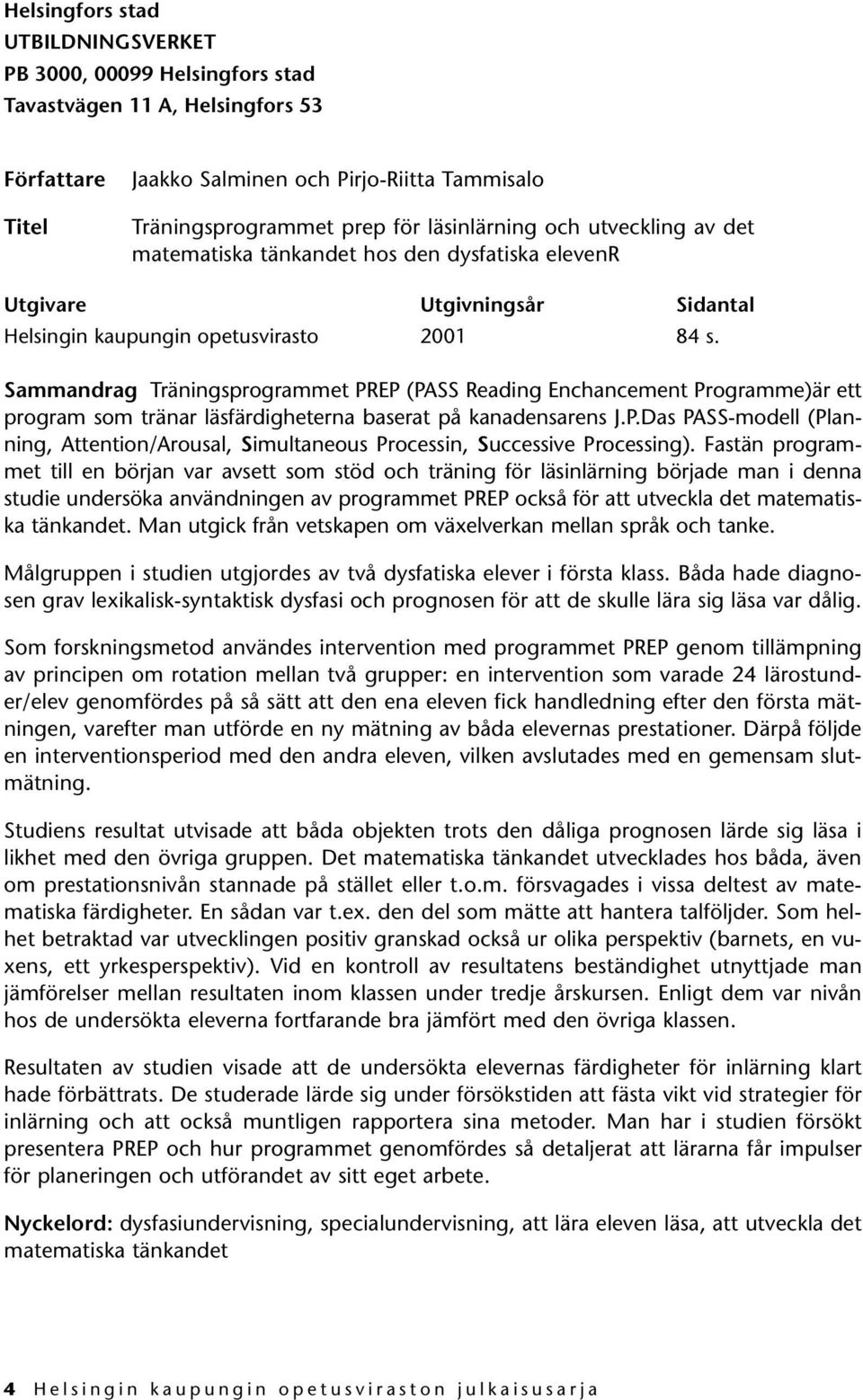 Sammandrag Träningsprogrammet PREP (PASS Reading Enchancement Programme)är ett program som tränar läsfärdigheterna baserat på kanadensarens J.P.Das PASS-modell (Planning, Attention/Arousal, Simultaneous Processin, Successive Processing).