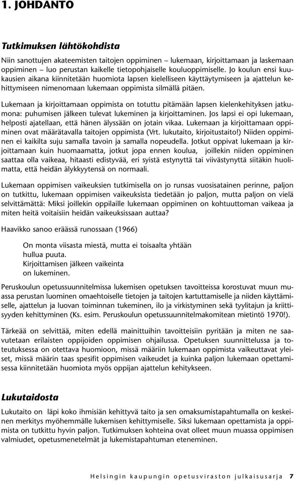 Lukemaan ja kirjoittamaan oppimista on totuttu pitämään lapsen kielenkehityksen jatkumona: puhumisen jälkeen tulevat lukeminen ja kirjoittaminen.