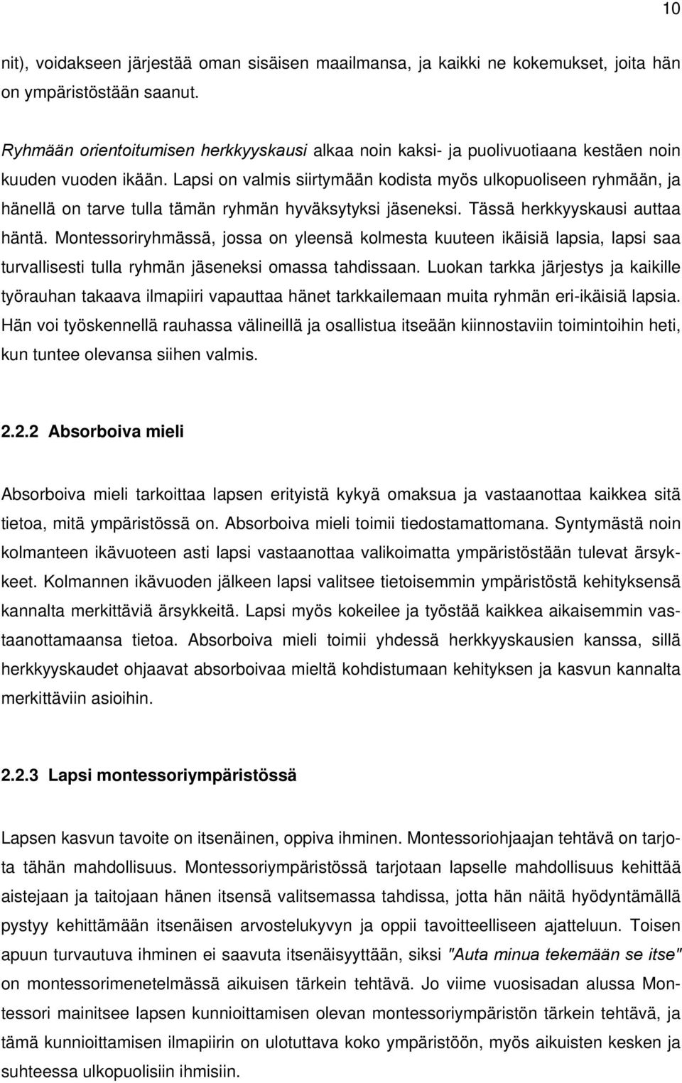 Lapsi on valmis siirtymään kodista myös ulkopuoliseen ryhmään, ja hänellä on tarve tulla tämän ryhmän hyväksytyksi jäseneksi. Tässä herkkyyskausi auttaa häntä.