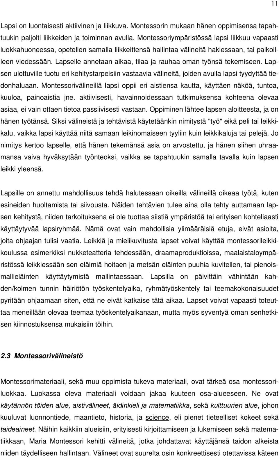 Lapselle annetaan aikaa, tilaa ja rauhaa oman työnsä tekemiseen. Lapsen ulottuville tuotu eri kehitystarpeisiin vastaavia välineitä, joiden avulla lapsi tyydyttää tiedonhaluaan.