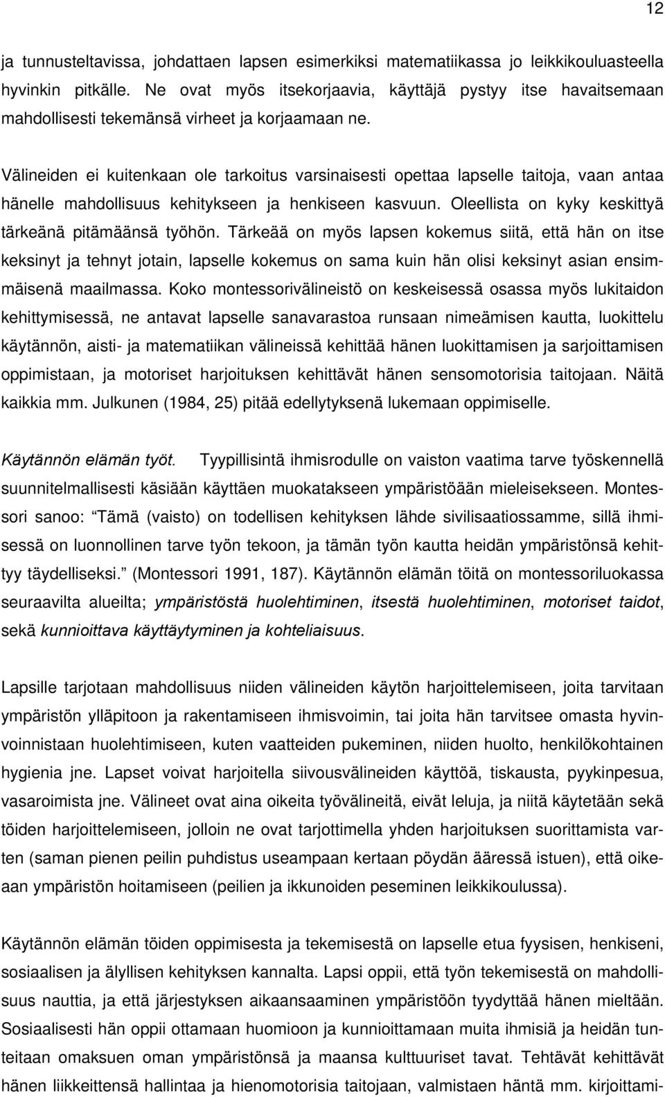 Välineiden ei kuitenkaan ole tarkoitus varsinaisesti opettaa lapselle taitoja, vaan antaa hänelle mahdollisuus kehitykseen ja henkiseen kasvuun.