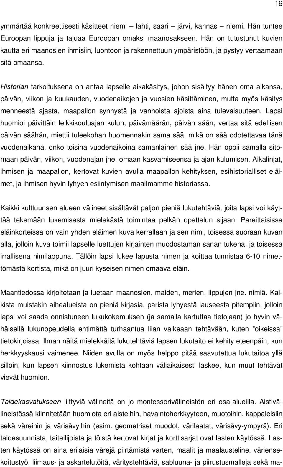 Historian tarkoituksena on antaa lapselle aikakäsitys, johon sisältyy hänen oma aikansa, päivän, viikon ja kuukauden, vuodenaikojen ja vuosien käsittäminen, mutta myös käsitys menneestä ajasta,