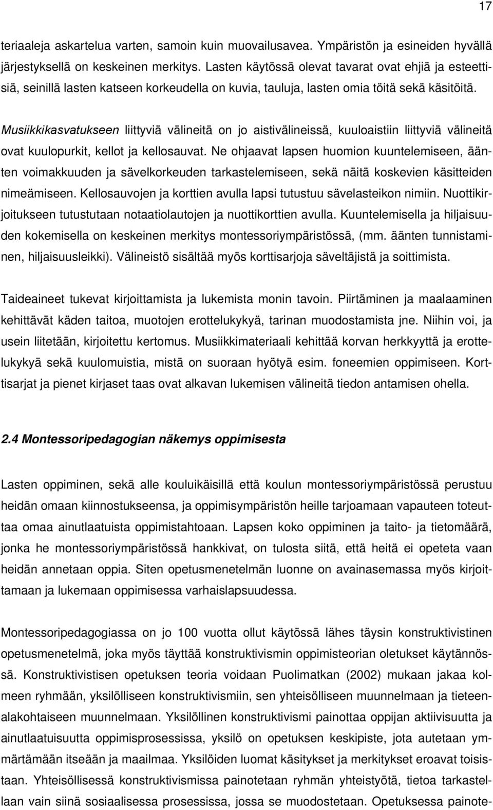 Musiikkikasvatukseen liittyviä välineitä on jo aistivälineissä, kuuloaistiin liittyviä välineitä ovat kuulopurkit, kellot ja kellosauvat.