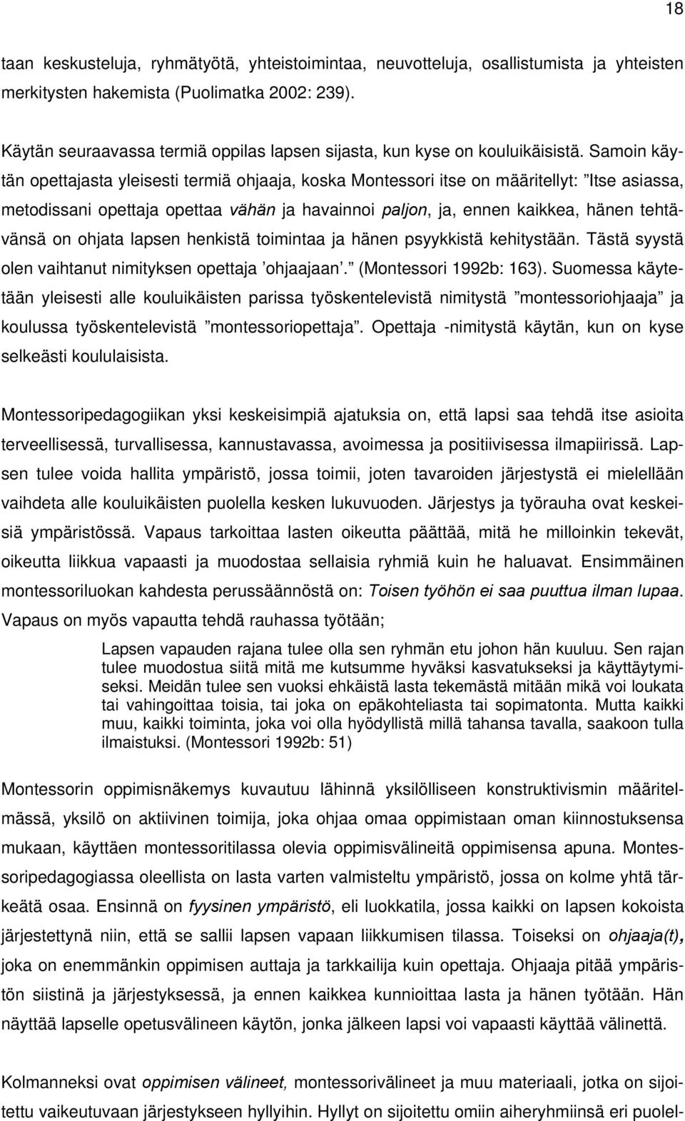 Samoin käytän opettajasta yleisesti termiä ohjaaja, koska Montessori itse on määritellyt: Itse asiassa, metodissani opettaja opettaa vähän ja havainnoi paljon, ja, ennen kaikkea, hänen tehtävänsä on