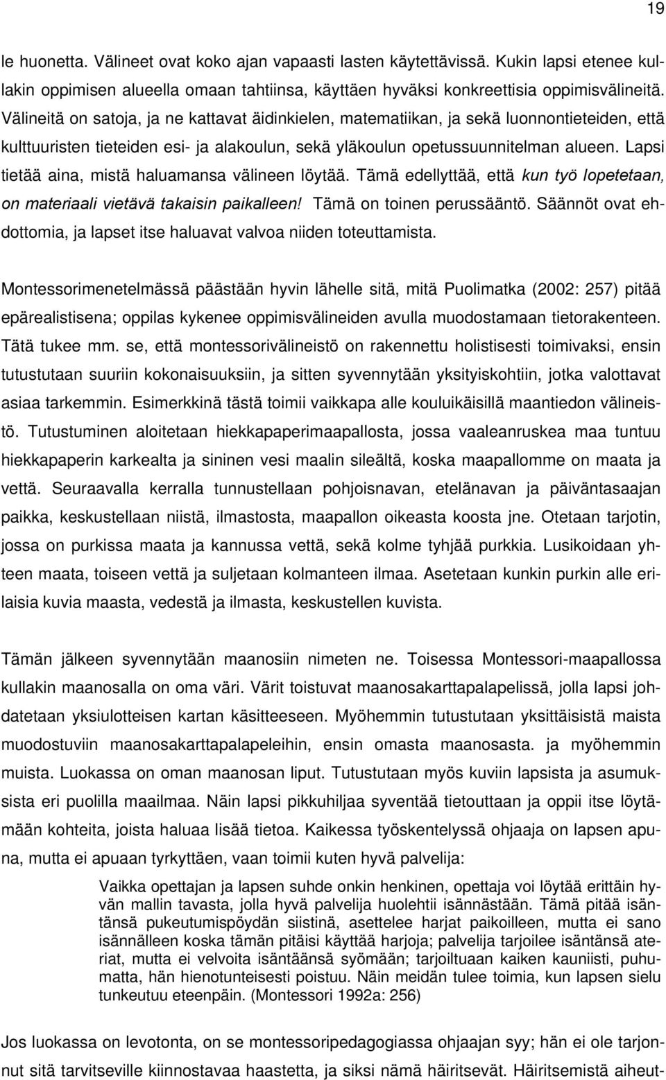 Lapsi tietää aina, mistä haluamansa välineen löytää. Tämä edellyttää, että kun työ lopetetaan, on materiaali vietävä takaisin paikalleen! Tämä on toinen perussääntö.