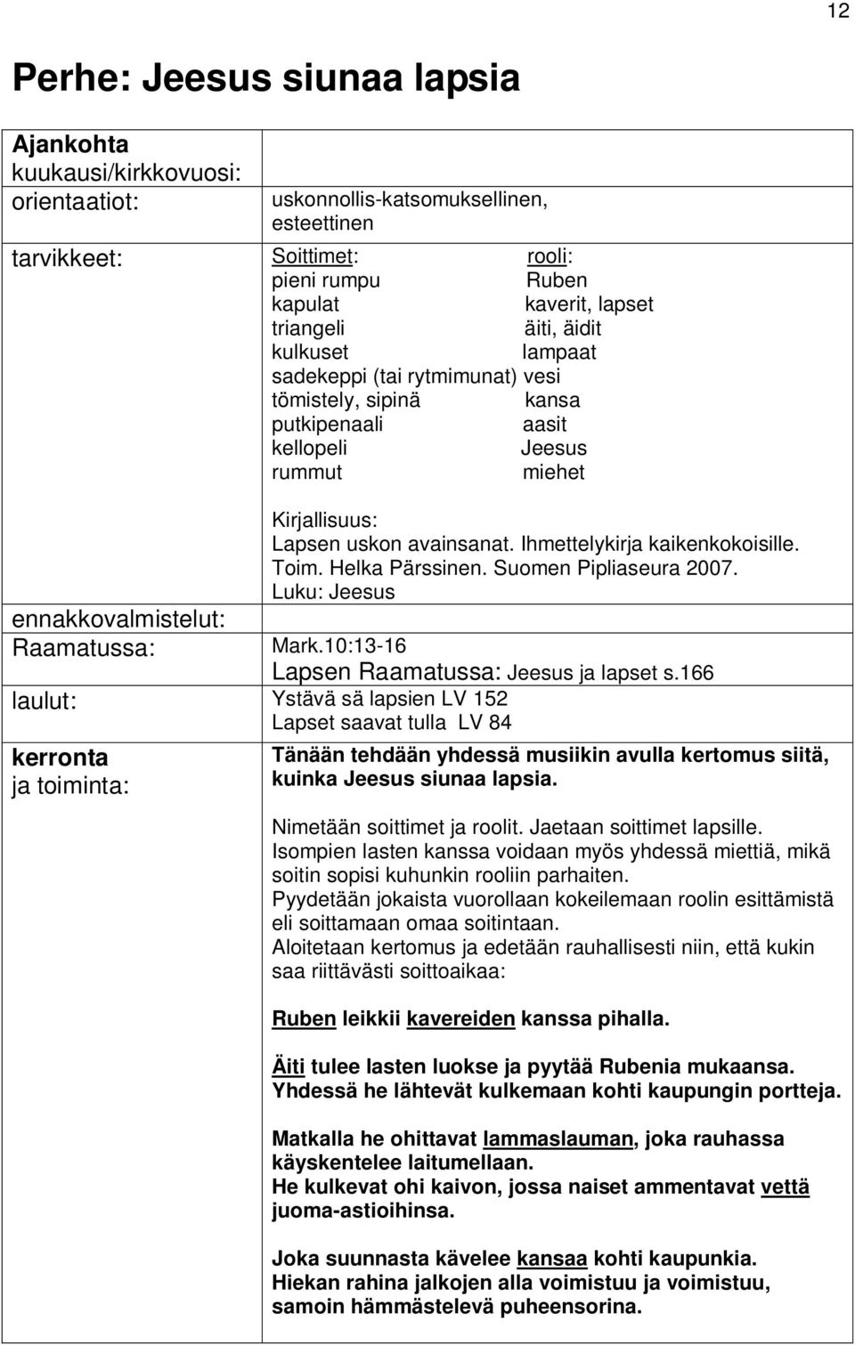 uskon avainsanat. Ihmettelykirja kaikenkokoisille. Toim. Helka Pärssinen. Suomen Pipliaseura 2007. Luku: Jeesus Mark.10:13-16 Lapsen Raamatussa: Jeesus ja lapset s.