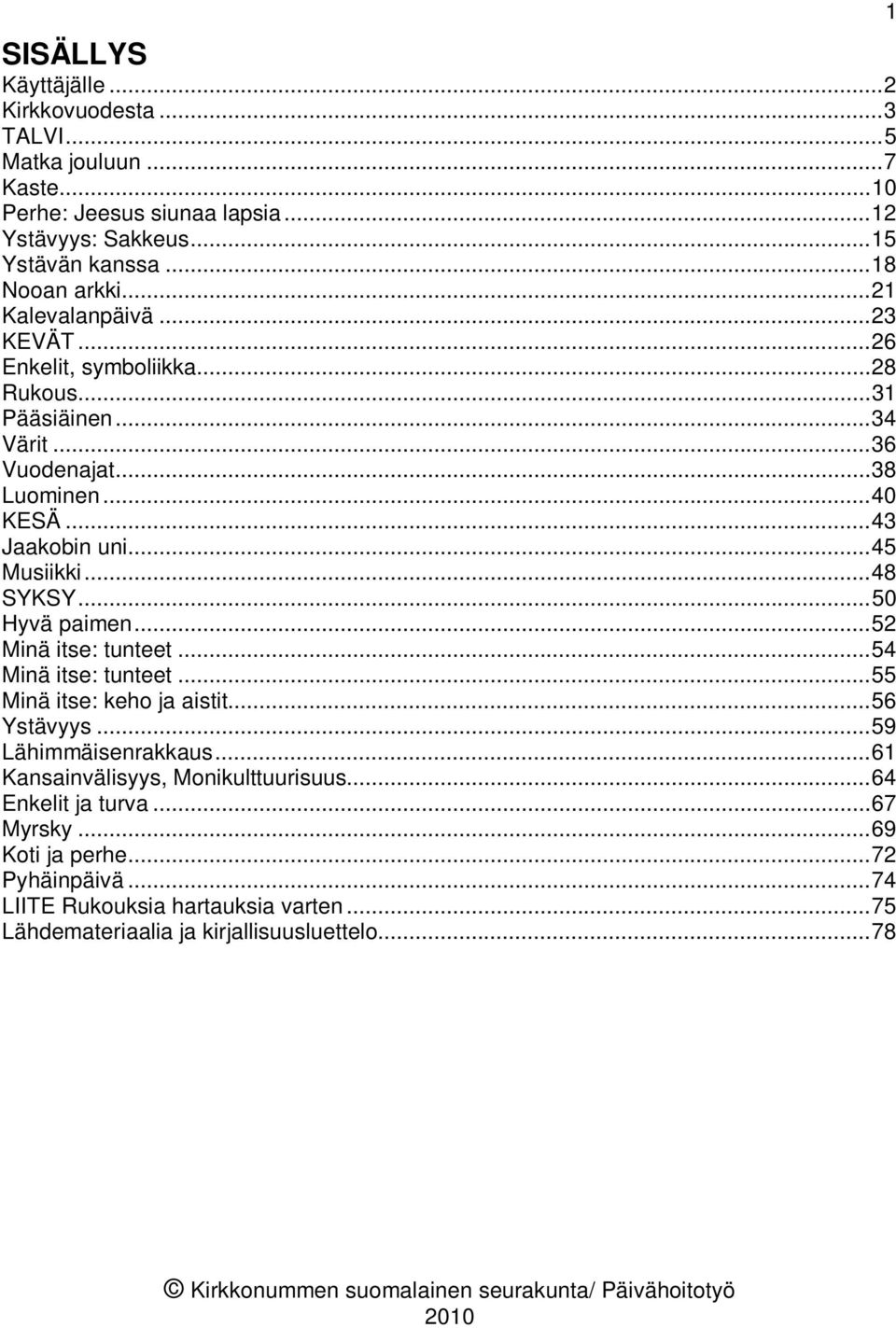 .. 50 Hyvä paimen... 52 Minä itse: tunteet... 54 Minä itse: tunteet... 55 Minä itse: keho ja aistit... 56 Ystävyys... 59 Lähimmäisenrakkaus... 61 Kansainvälisyys, Monikulttuurisuus.