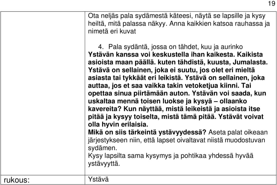 Ystävä on sellainen, joka ei suutu, jos olet eri mieltä asiasta tai tykkäät eri leikistä. Ystävä on sellainen, joka auttaa, jos et saa vaikka takin vetoketjua kiinni.