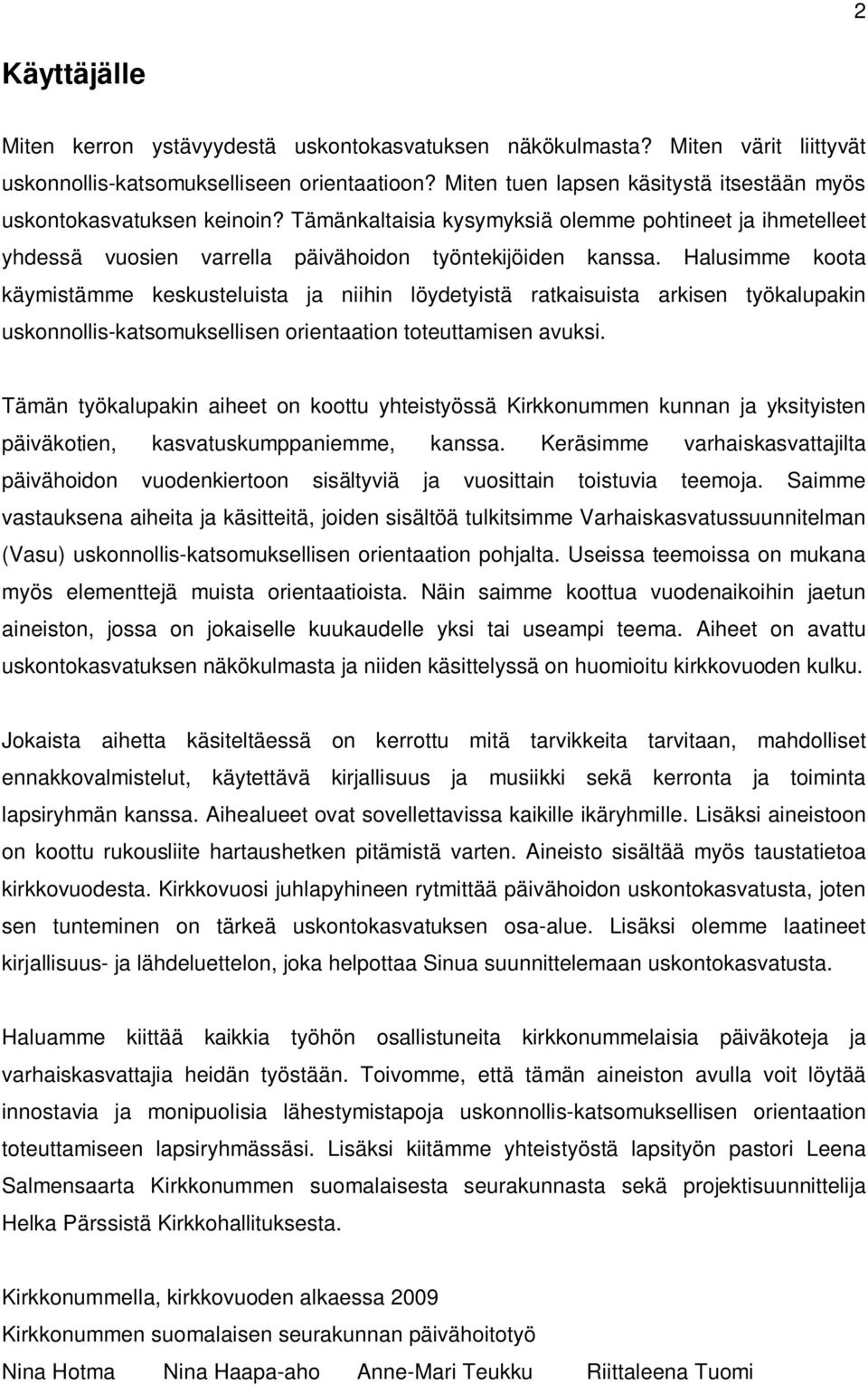 Halusimme koota käymistämme keskusteluista ja niihin löydetyistä ratkaisuista arkisen työkalupakin uskonnollis-katsomuksellisen orientaation toteuttamisen avuksi.