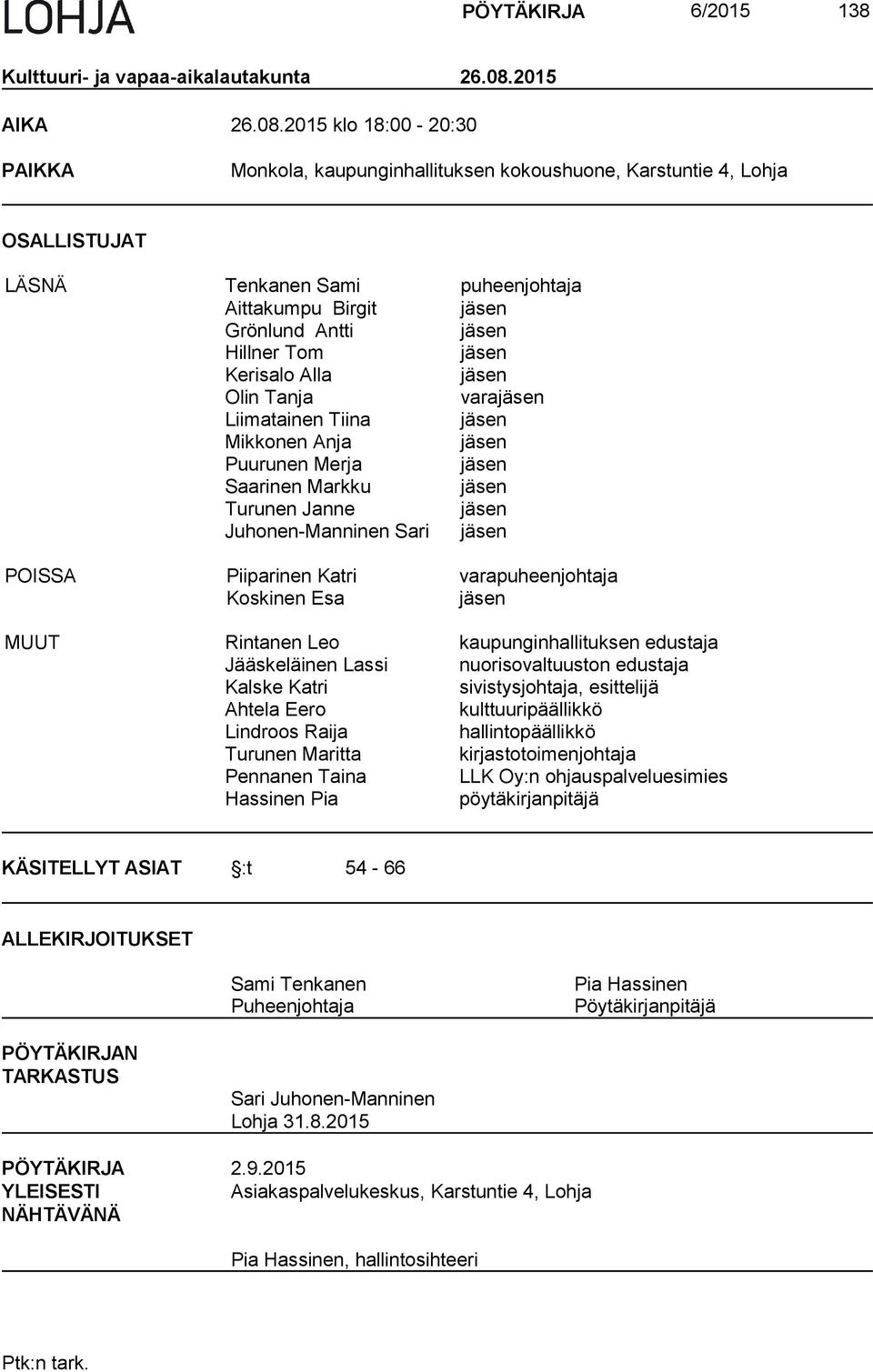 2015 klo 18:00-20:30 PAIKKA Monkola, kaupunginhallituksen kokoushuone, Karstuntie 4, Lohja OSALLISTUJAT LÄSNÄ Tenkanen Sami puheenjohtaja Aittakumpu Birgit jäsen Grönlund Antti jäsen Hillner Tom