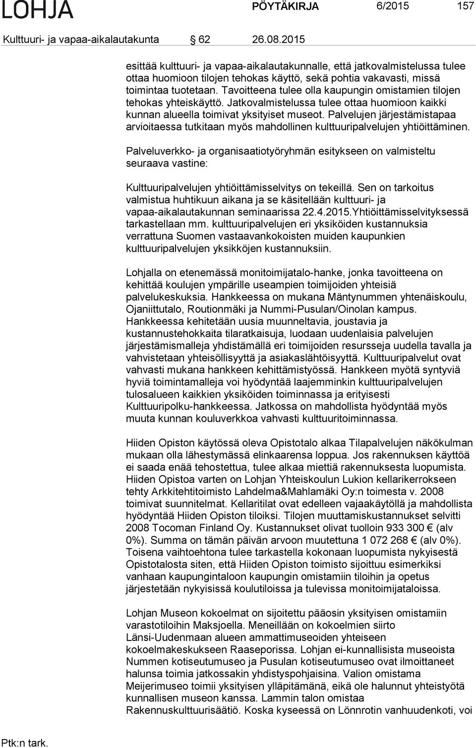 Tavoitteena tulee olla kaupungin omistamien tilojen tehokas yhteiskäyttö. Jatkovalmistelussa tulee ottaa huomioon kaikki kunnan alueella toimivat yksityiset museot.