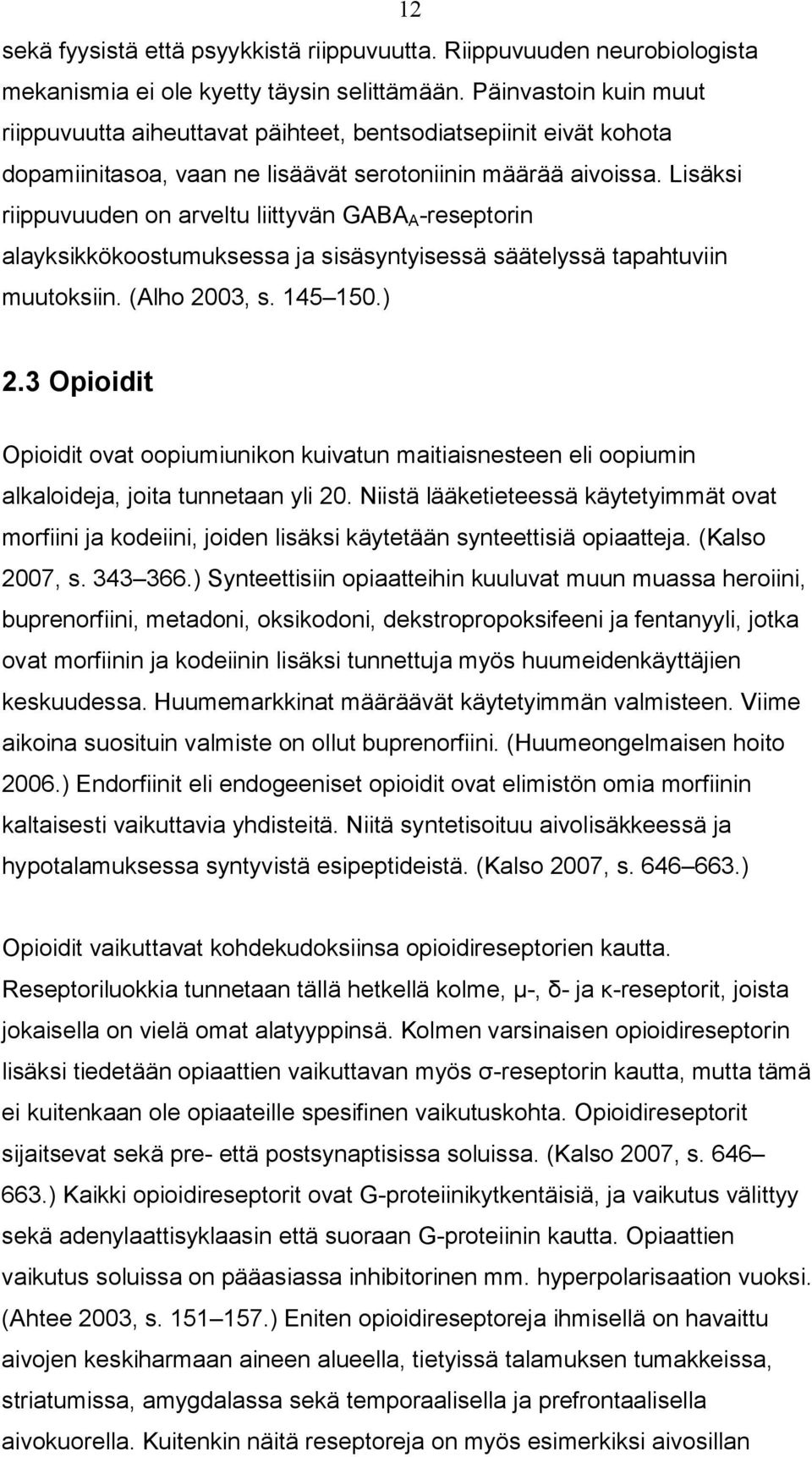 Lisäksi riippuvuuden on arveltu liittyvän GABA A -reseptorin alayksikkökoostumuksessa ja sisäsyntyisessä säätelyssä tapahtuviin muutoksiin. (Alho 2003, s. 145 150.) 2.