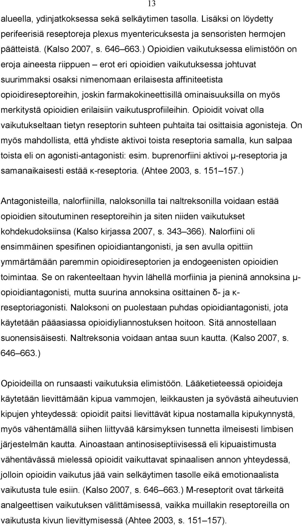 farmakokineettisillä ominaisuuksilla on myös merkitystä opioidien erilaisiin vaikutusprofiileihin. Opioidit voivat olla vaikutukseltaan tietyn reseptorin suhteen puhtaita tai osittaisia agonisteja.