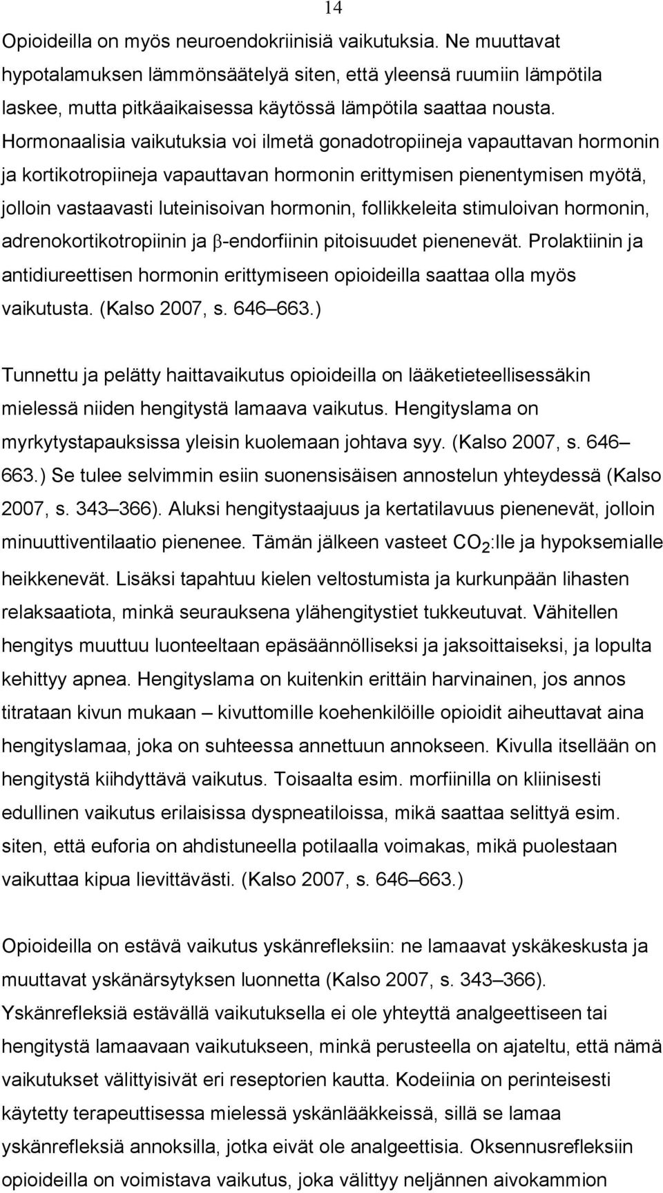 follikkeleita stimuloivan hormonin, adrenokortikotropiinin ja -endorfiinin pitoisuudet pienenevät. Prolaktiinin ja antidiureettisen hormonin erittymiseen opioideilla saattaa olla myös vaikutusta.